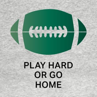 Play Hard Or Go Home T-Shirt